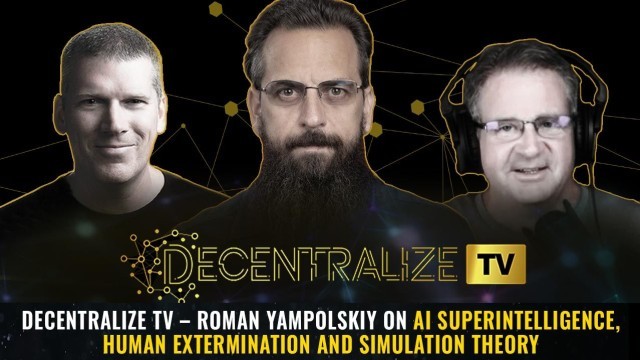 Decentralize TV – Roman Yampolskiy on AI superintelligence, human extermination and simulation theory